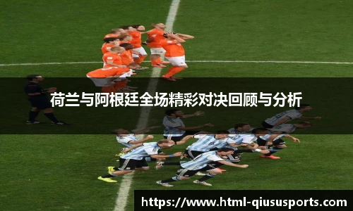 荷兰与阿根廷全场精彩对决回顾与分析